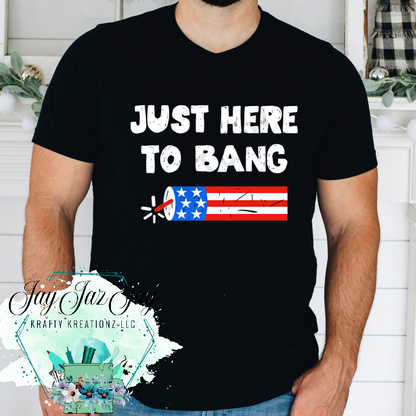 Just Here To Bang T-Shirt